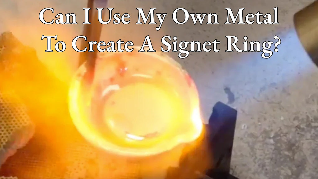 Can I Use My Own Metal To Create A Signet Ring?